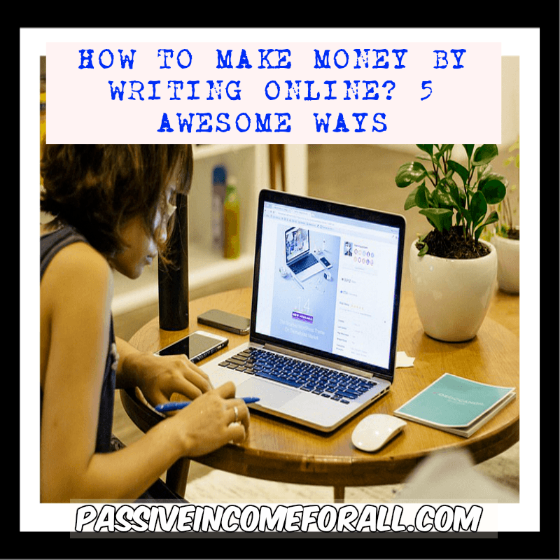 How To Make Money By Writing Online[5 Awesome Ways]